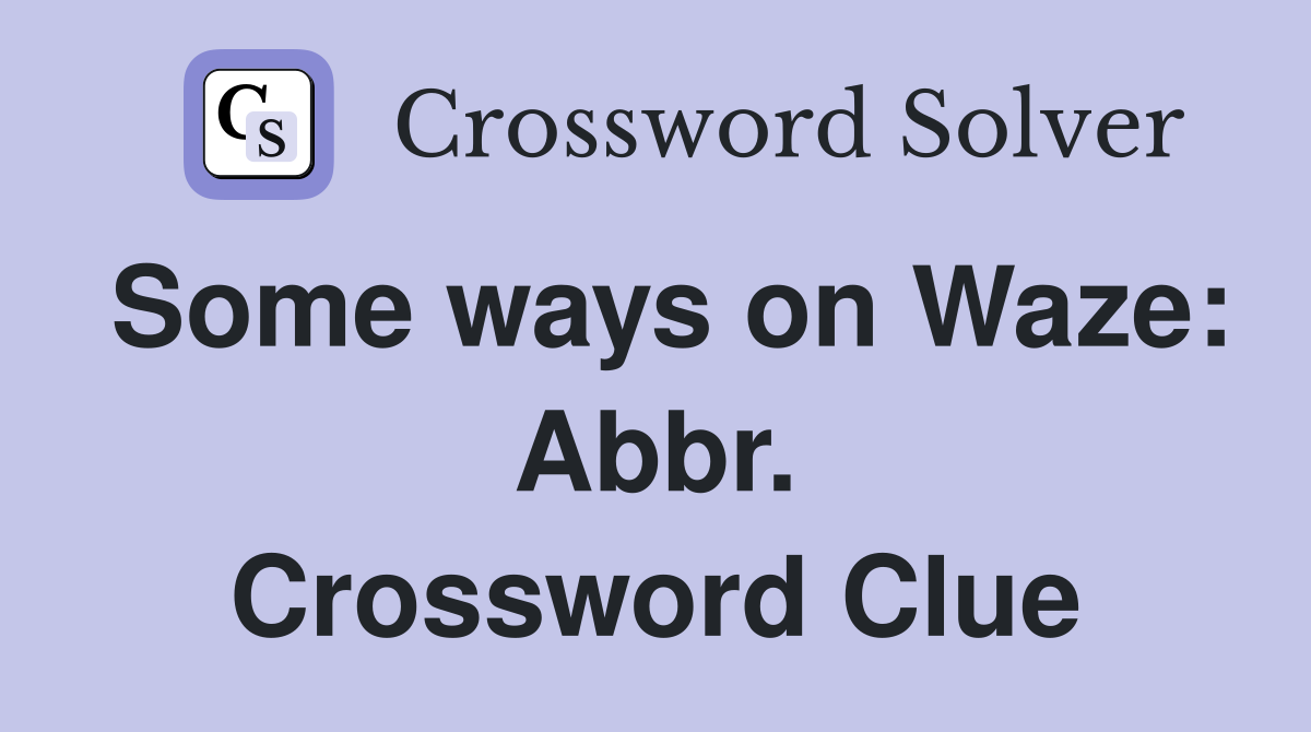 Some ways on Waze: Abbr. Crossword Clue