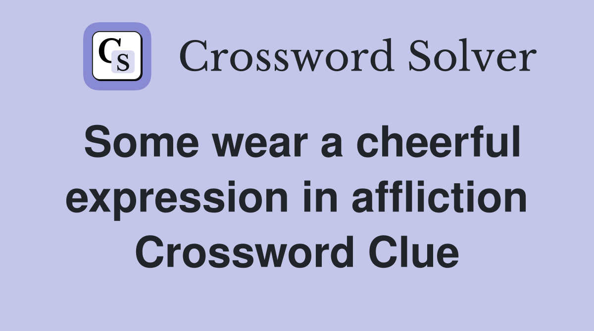 Some wear a cheerful expression in affliction Crossword Clue