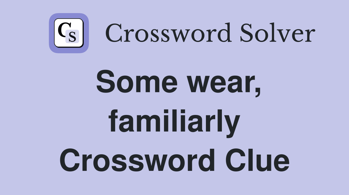 Some wear, familiarly Crossword Clue
