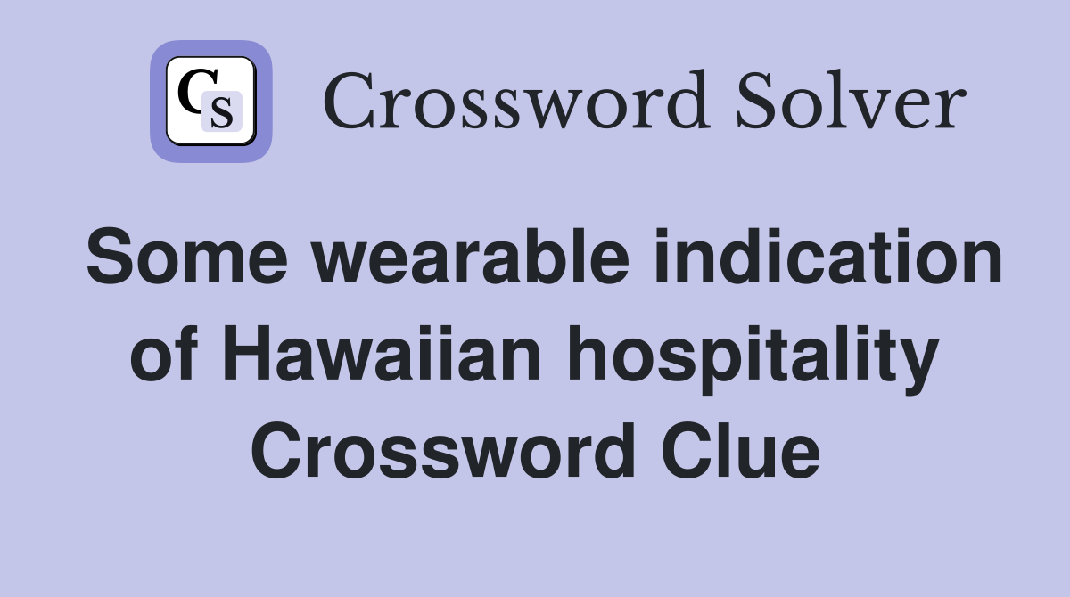 Some wearable indication of Hawaiian hospitality Crossword Clue