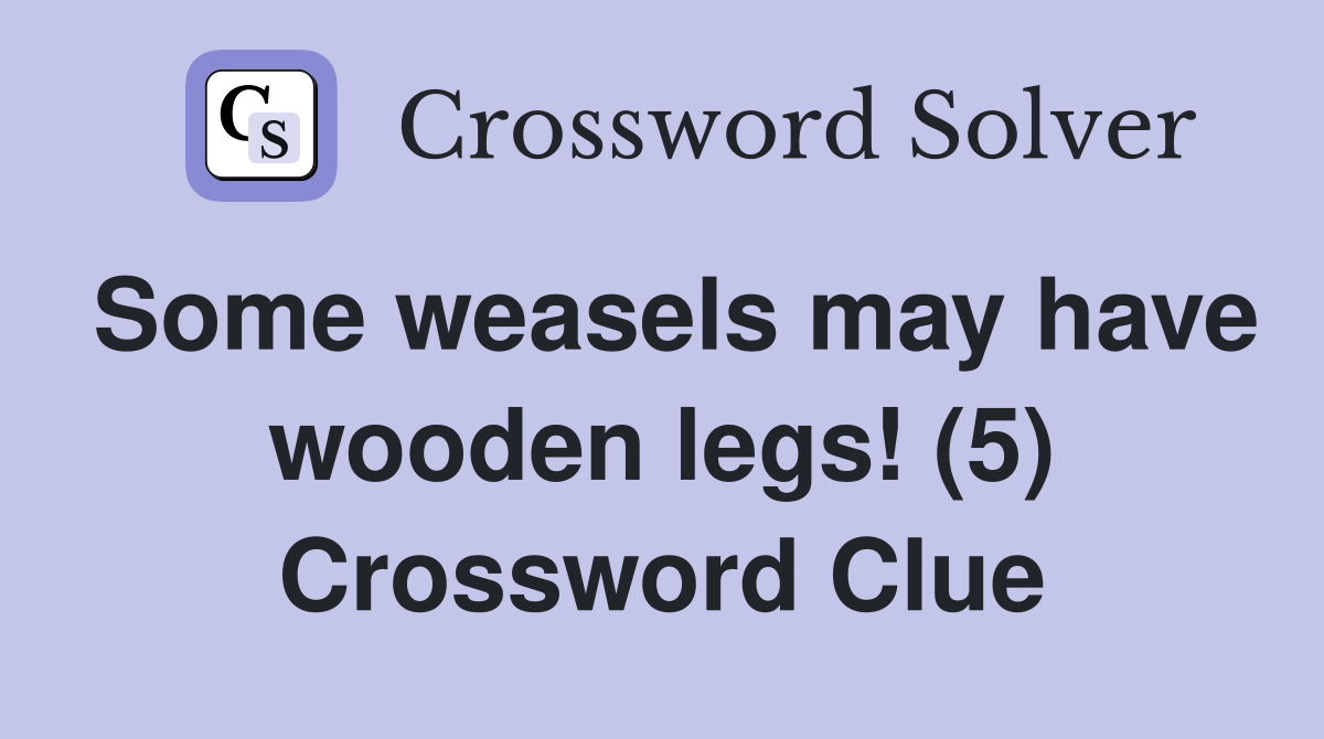 Some weasels may have wooden legs! (5) Crossword Clue