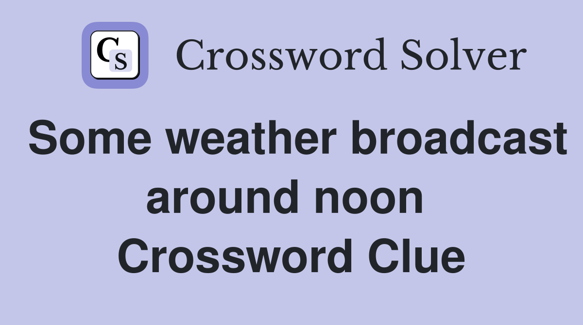 Some weather broadcast around noon  Crossword Clue
