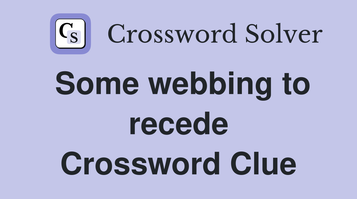 Some webbing to recede Crossword Clue