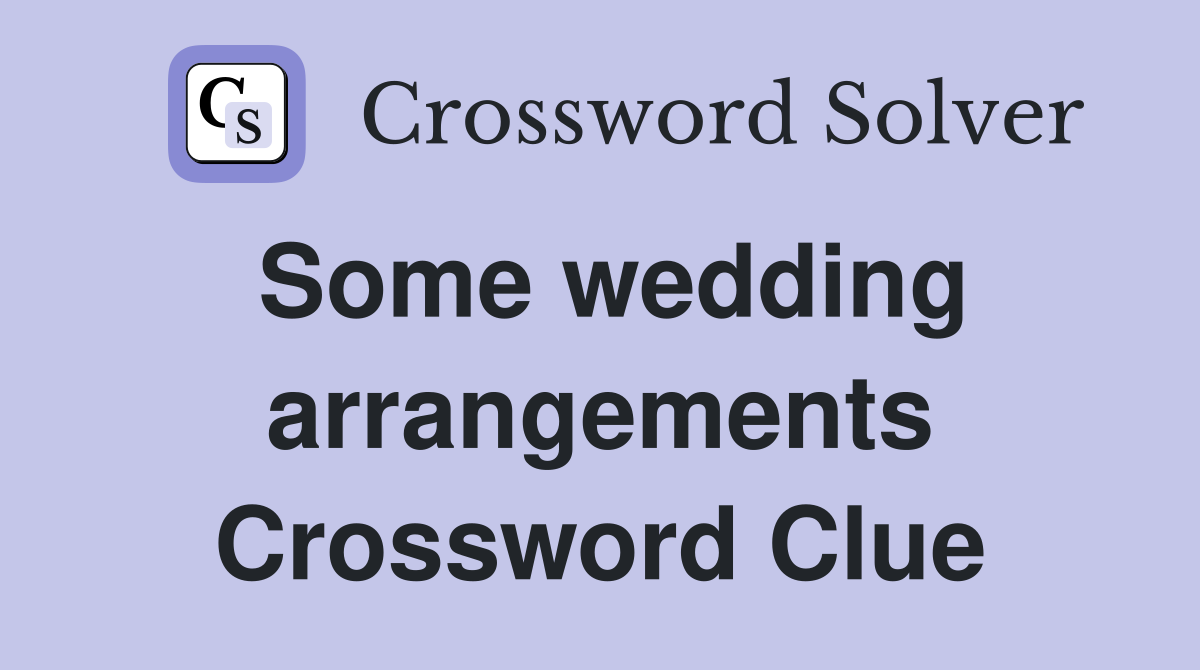 Some wedding arrangements Crossword Clue
