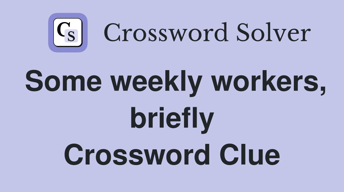 Some weekly workers, briefly Crossword Clue