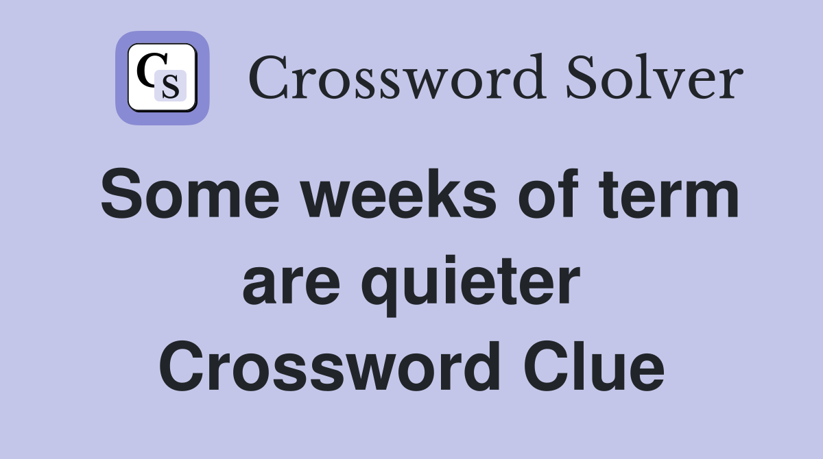 Some weeks of term are quieter Crossword Clue