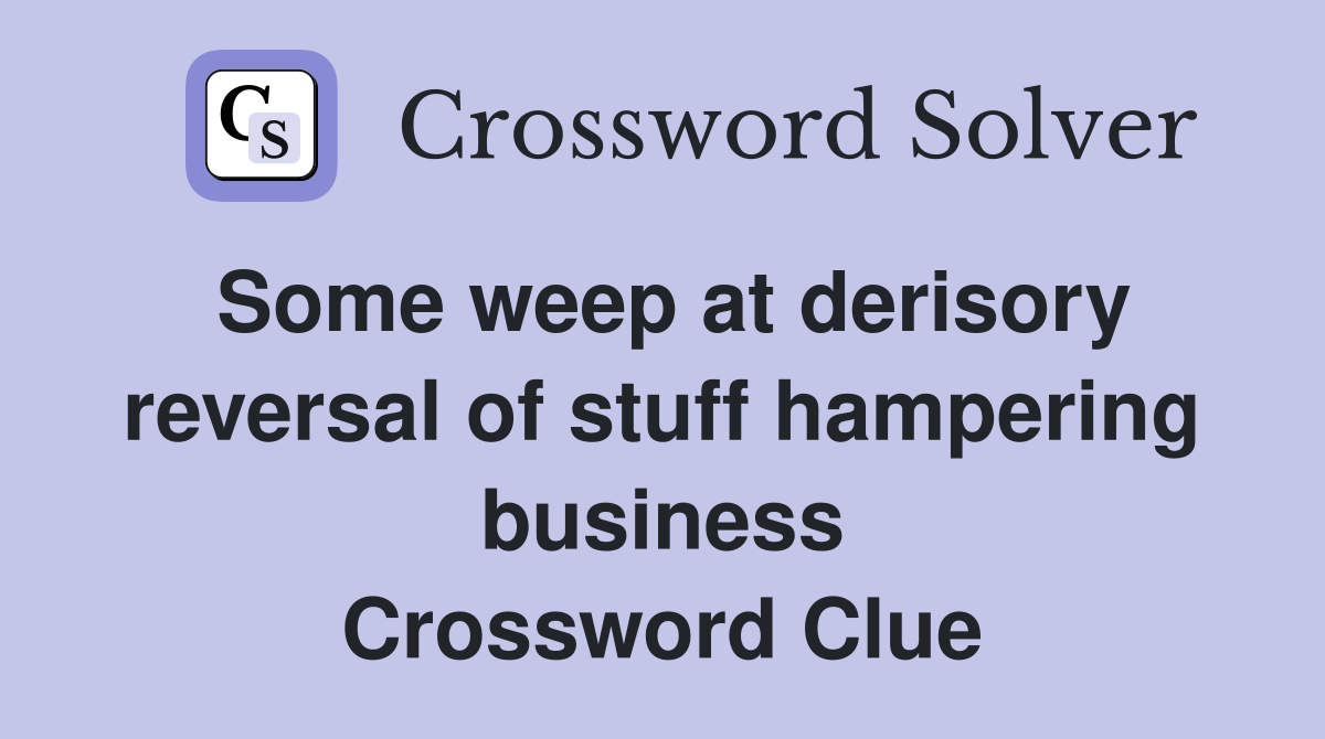 Some weep at derisory reversal of stuff hampering business Crossword Clue