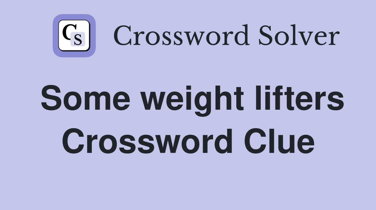 Some weight lifters Crossword Clue