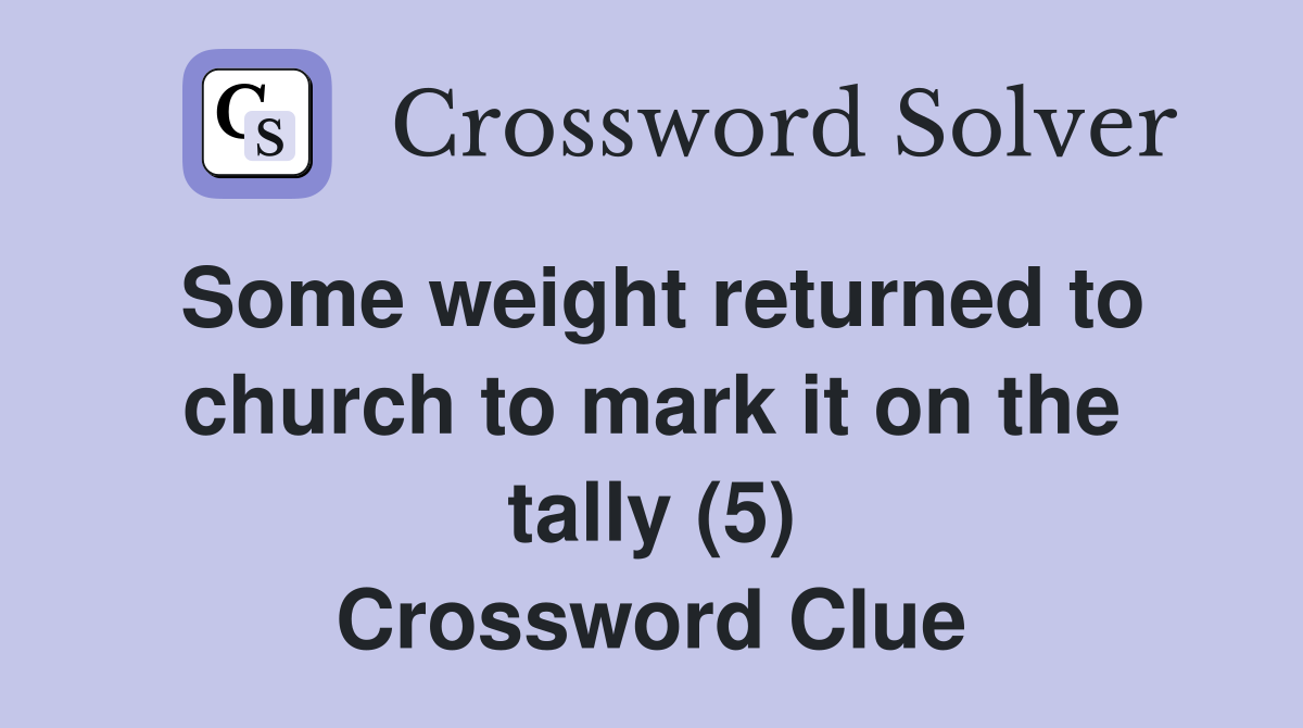 Some weight returned to church to mark it on the tally (5) Crossword Clue