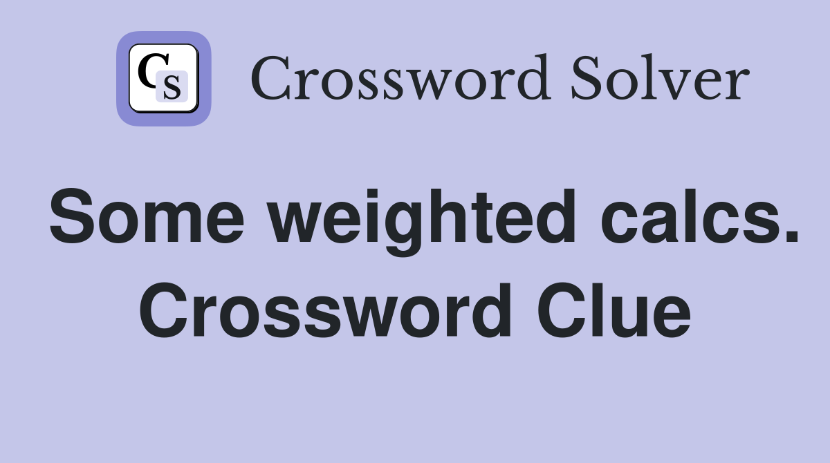 Some weighted calcs. Crossword Clue