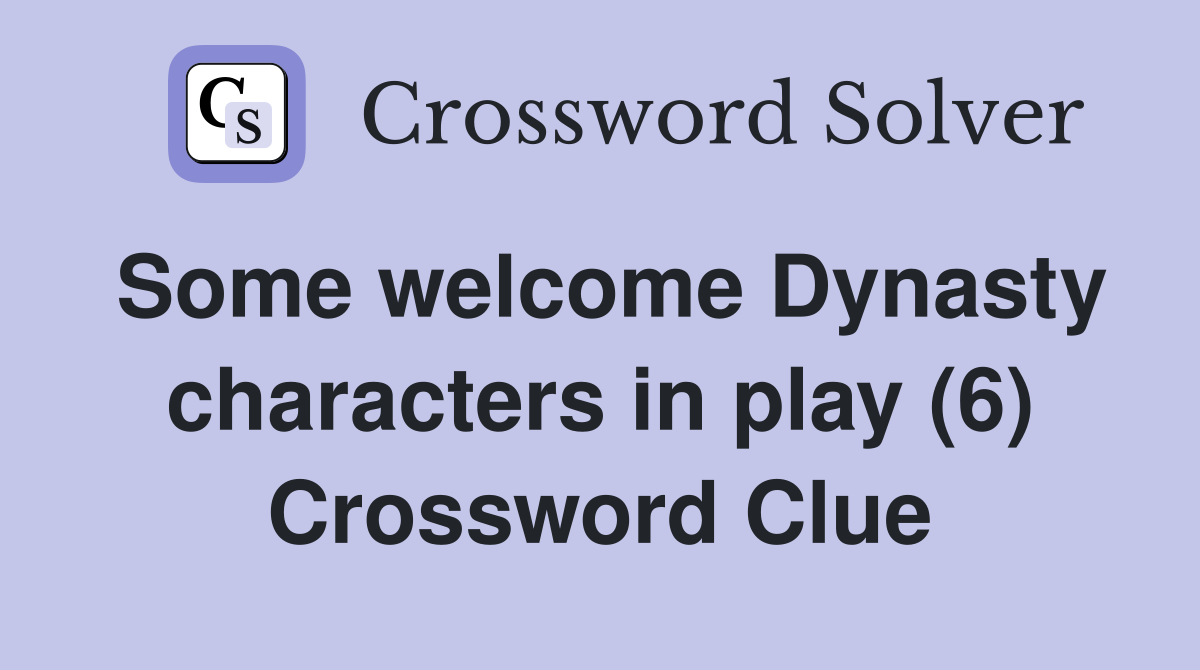 Some welcome Dynasty characters in play (6) Crossword Clue