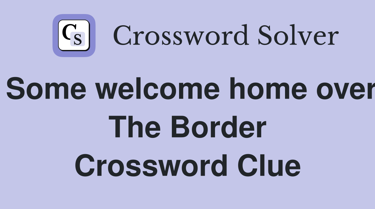 Some welcome home over The Border Crossword Clue