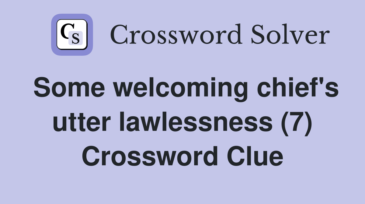 Some welcoming chief's utter lawlessness (7) Crossword Clue