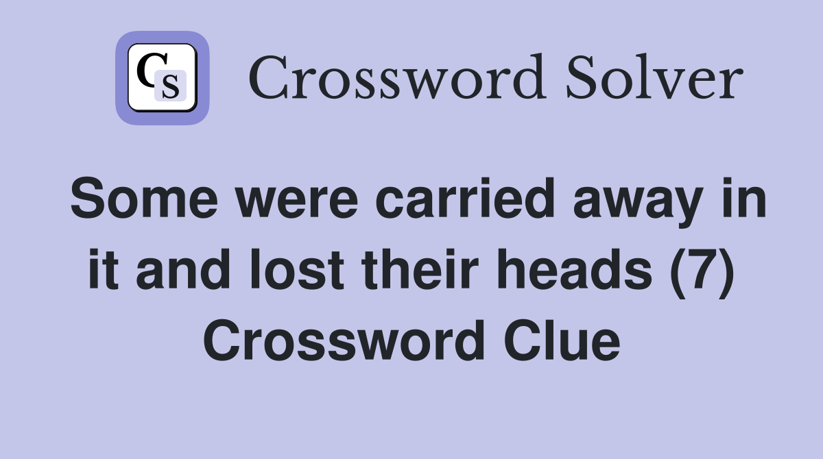 Some were carried away in it and lost their heads (7) Crossword Clue