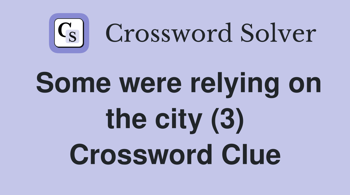 Some were relying on the city (3) Crossword Clue