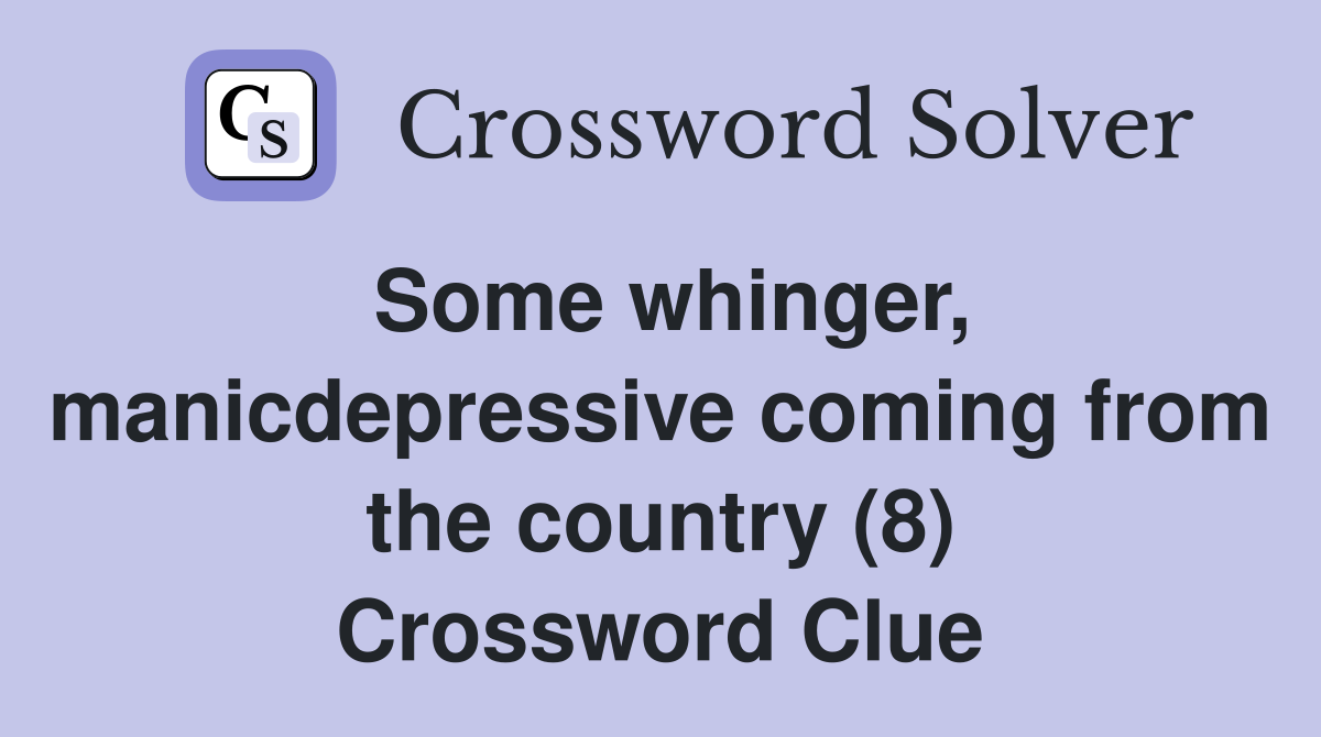 Some whinger, manicdepressive coming from the country (8) Crossword Clue