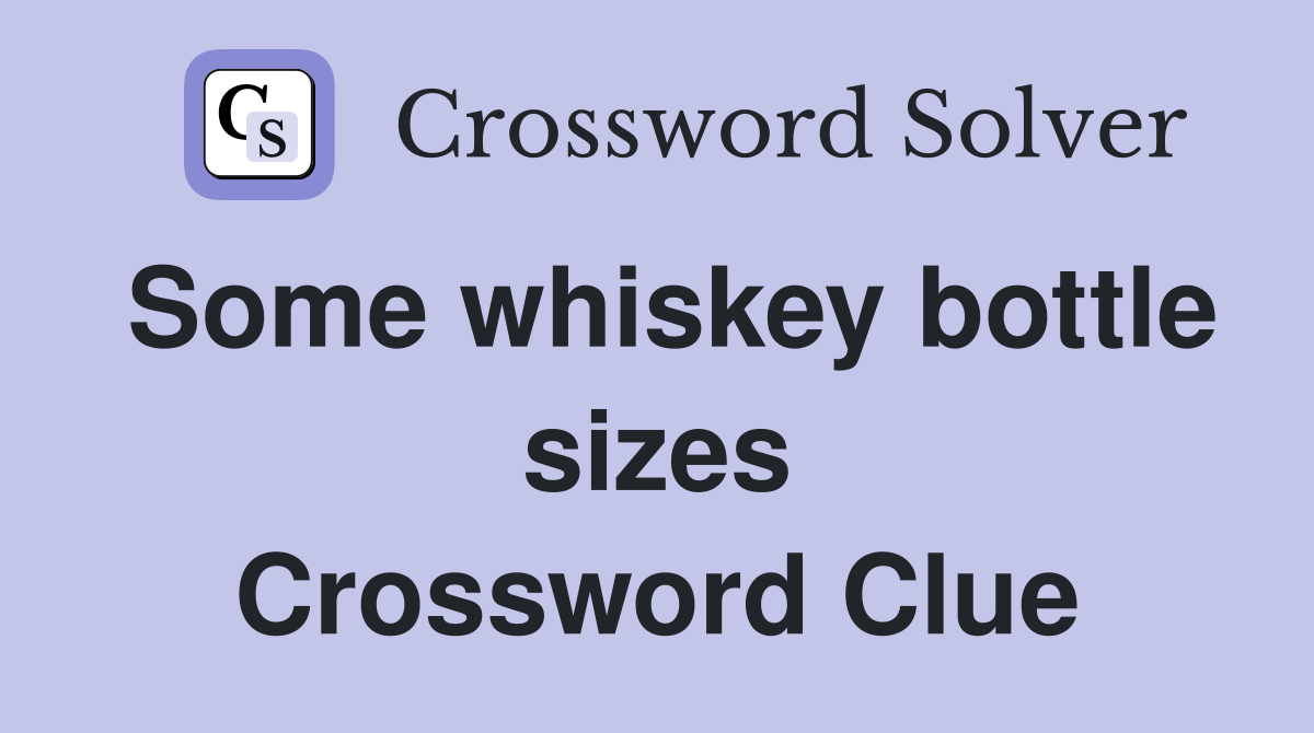 Some whiskey bottle sizes Crossword Clue
