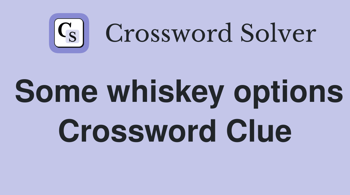 Some whiskey options Crossword Clue