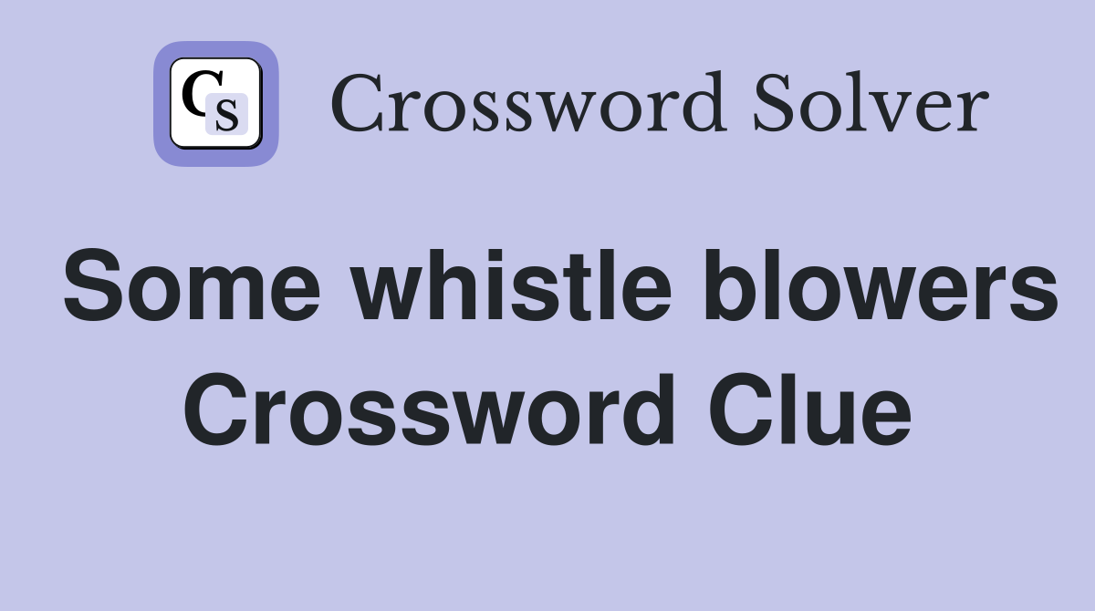 Some whistle blowers Crossword Clue