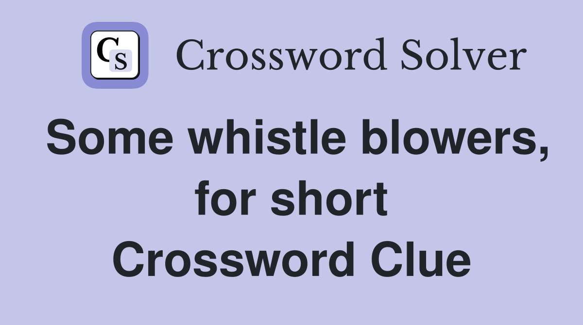 Some whistle blowers, for short Crossword Clue