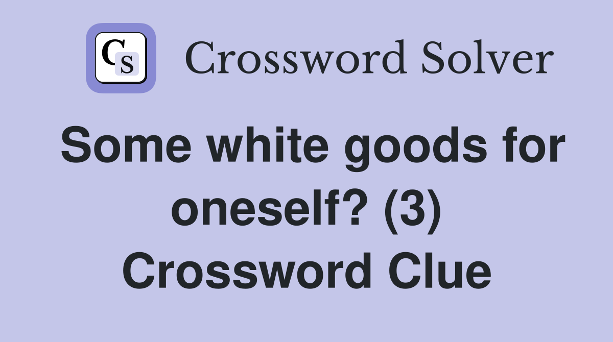 Some white goods for oneself? (3) Crossword Clue