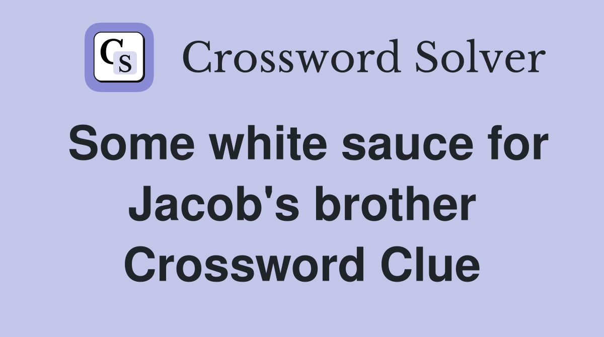 Some white sauce for Jacob's brother Crossword Clue