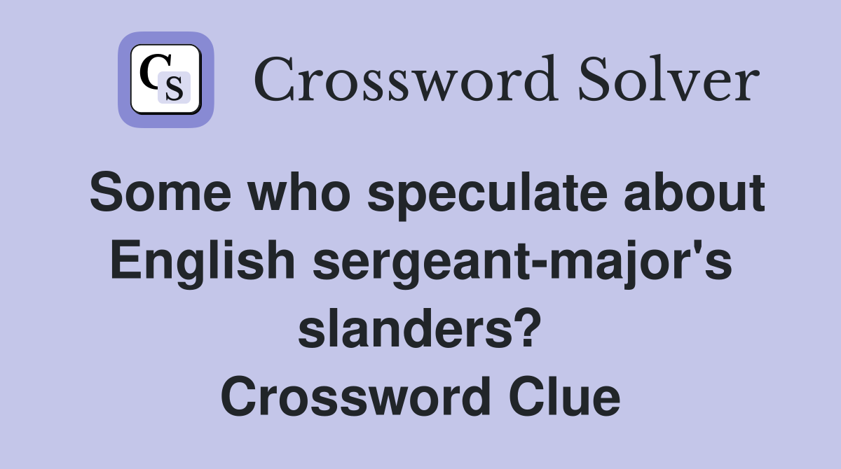 Some who speculate about English sergeant-major's slanders? Crossword Clue