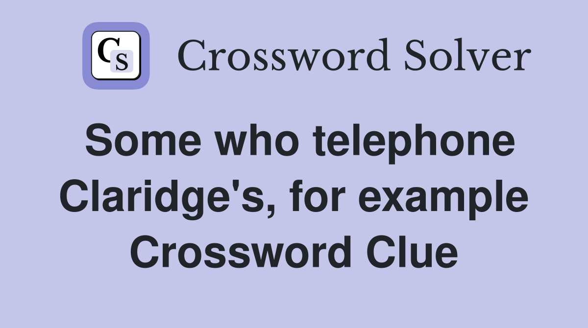 Some who telephone Claridge's, for example Crossword Clue