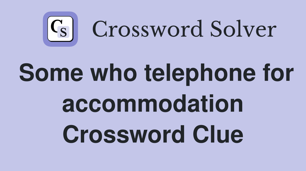 Some who telephone for accommodation Crossword Clue