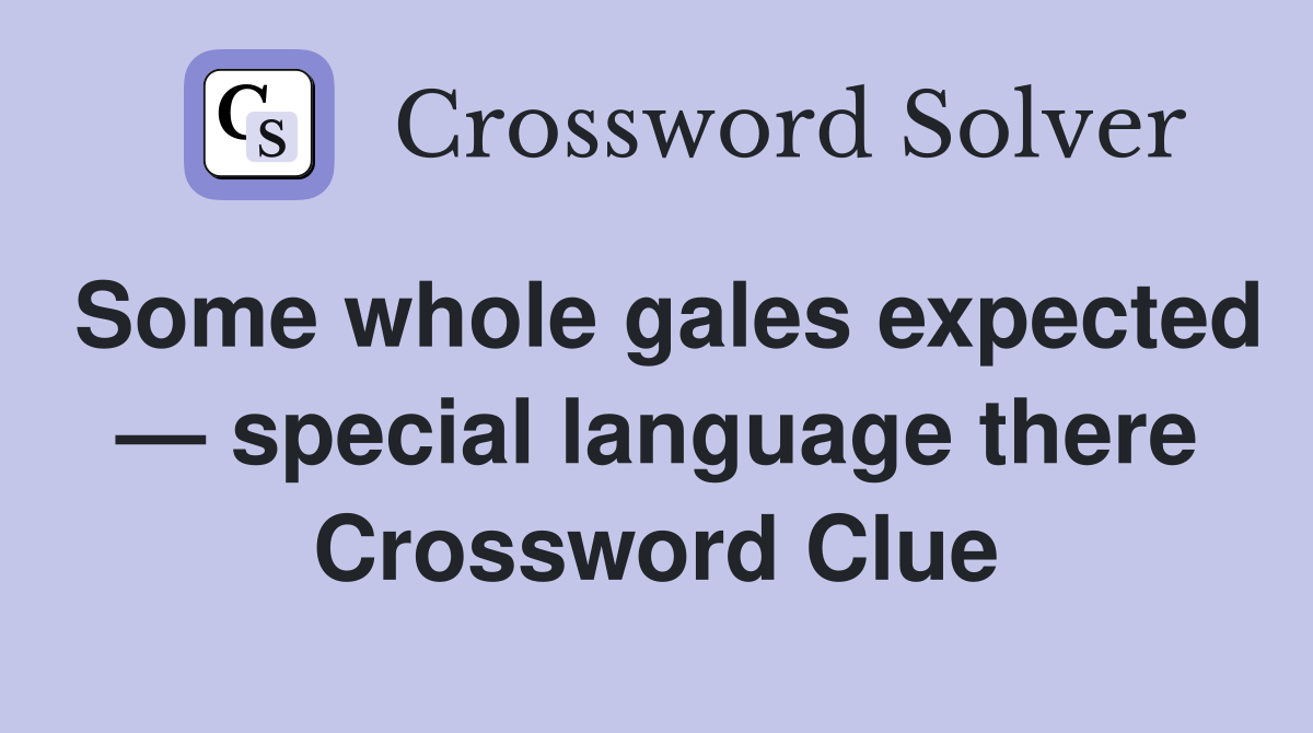 Some whole gales expected — special language there Crossword Clue