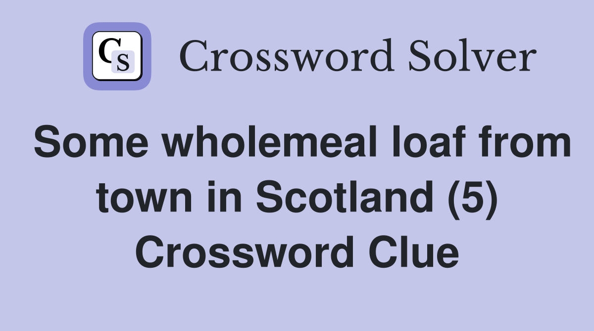 Some wholemeal loaf from town in Scotland (5) Crossword Clue