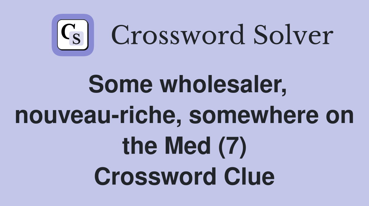 Some wholesaler, nouveau-riche, somewhere on the Med (7) Crossword Clue