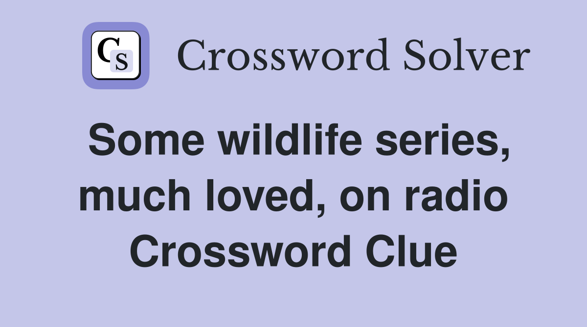 Some wildlife series, much loved, on radio Crossword Clue