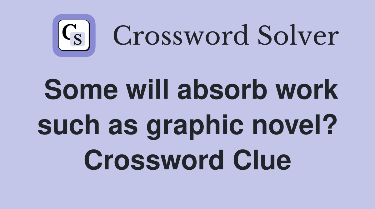 Some will absorb work such as graphic novel? Crossword Clue