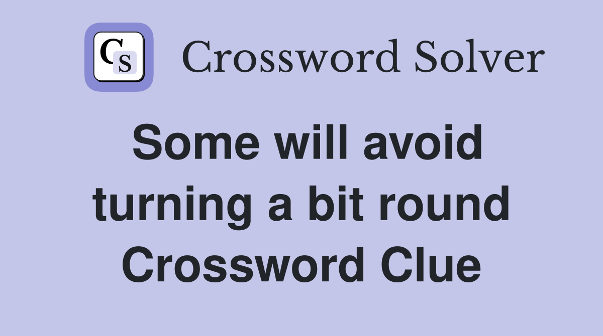 Some will avoid turning a bit round Crossword Clue