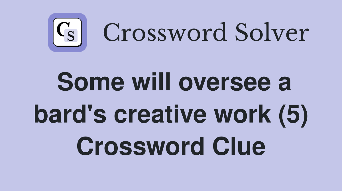 Some will oversee a bard's creative work (5) Crossword Clue