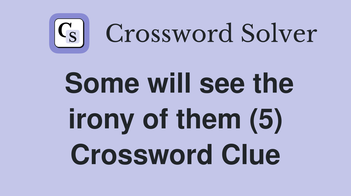 Some will see the irony of them (5) Crossword Clue