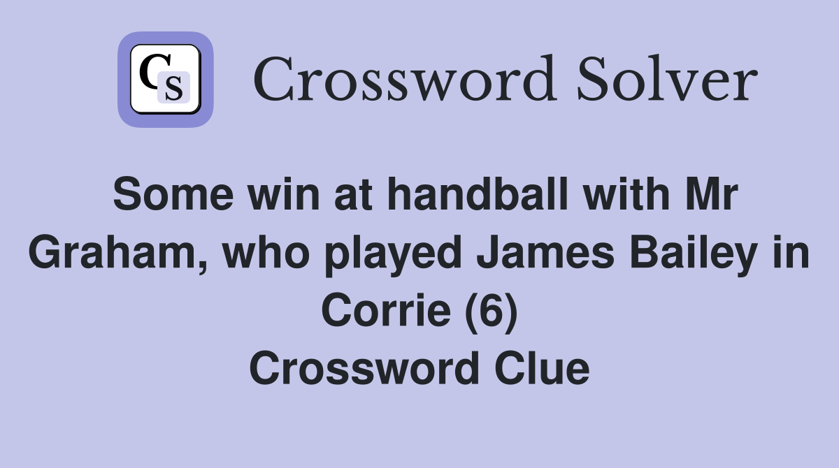 Some win at handball with Mr Graham, who played James Bailey in Corrie (6) Crossword Clue