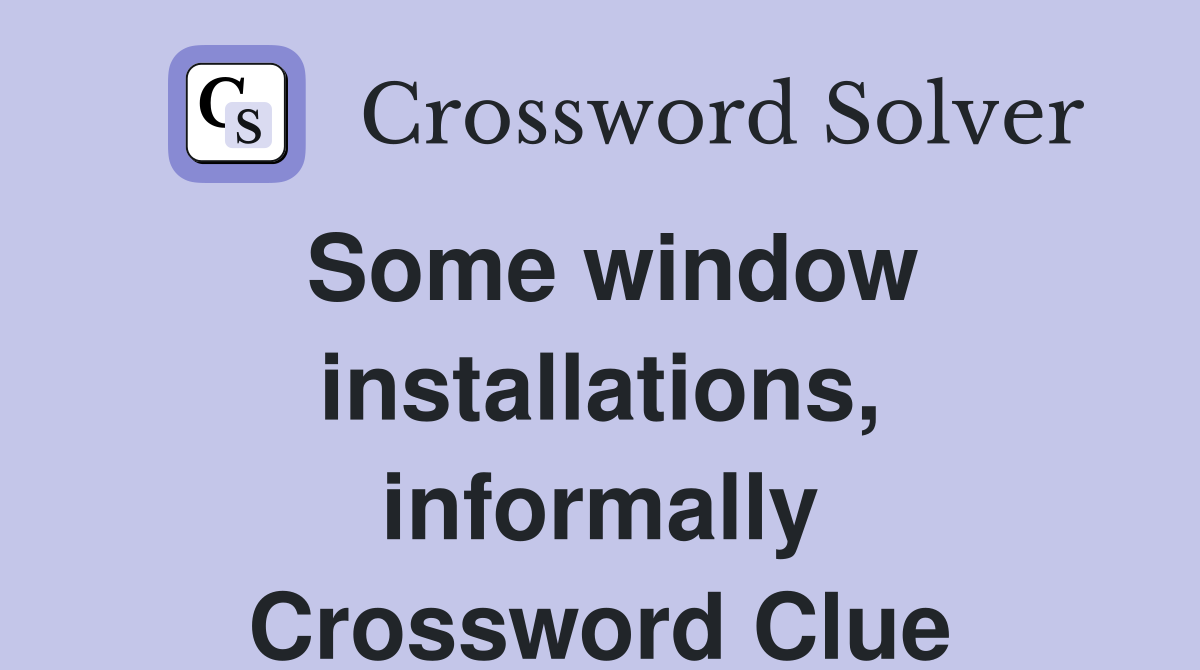 Some window installations, informally Crossword Clue