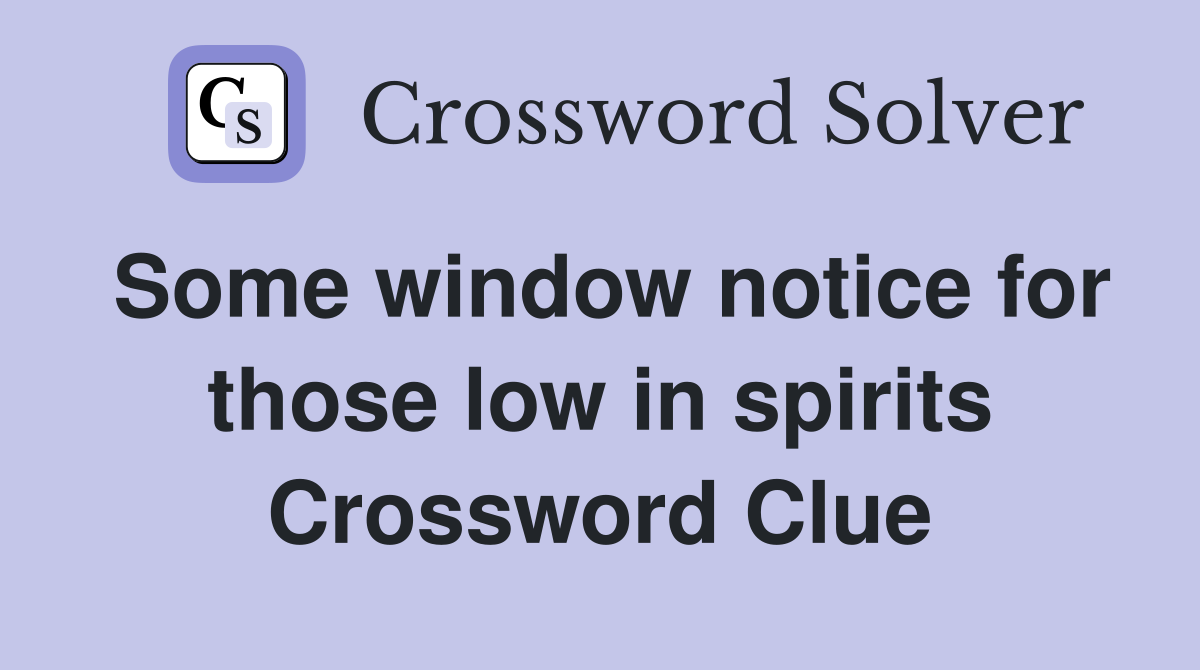 Some window notice for those low in spirits Crossword Clue