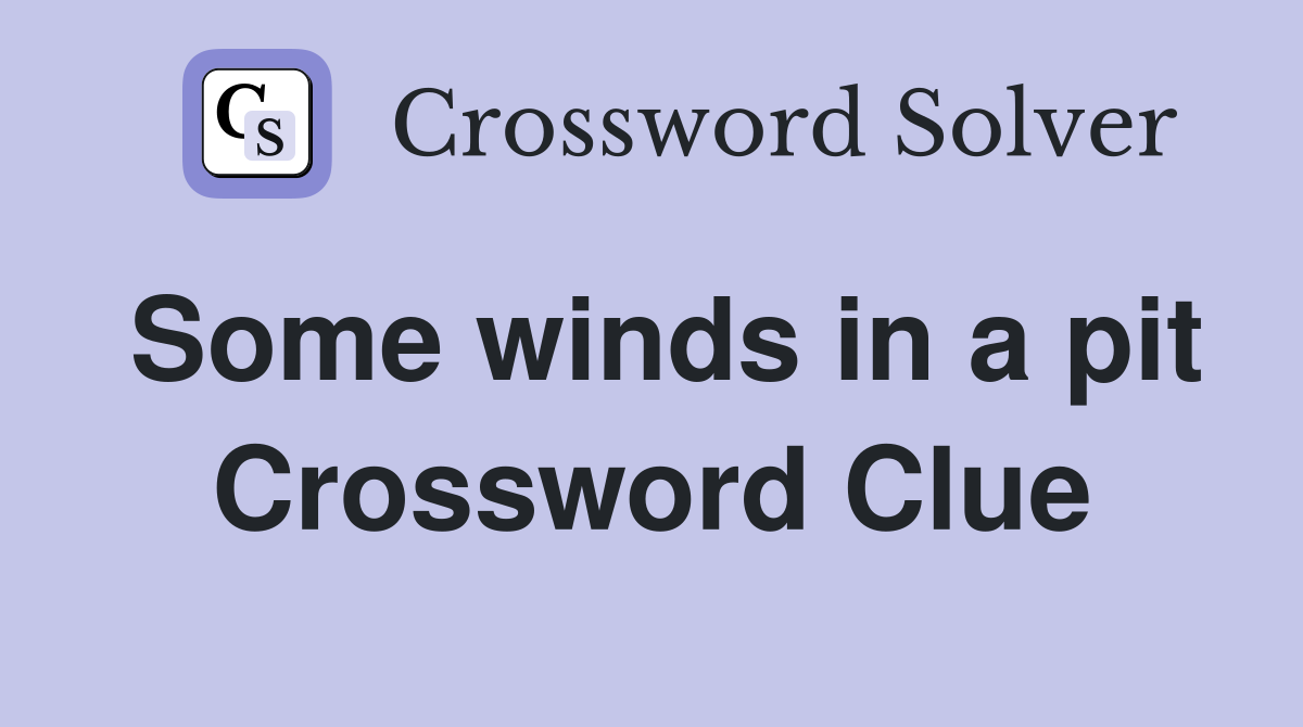 Some winds in a pit Crossword Clue
