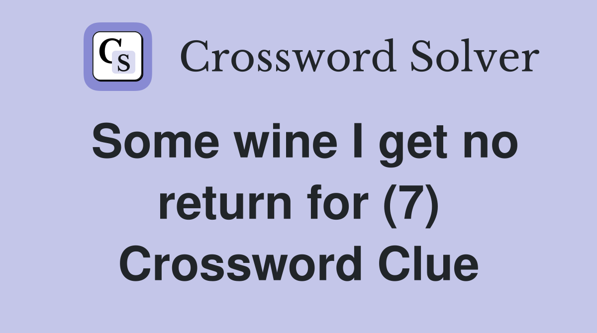 Some wine I get no return for (7) Crossword Clue