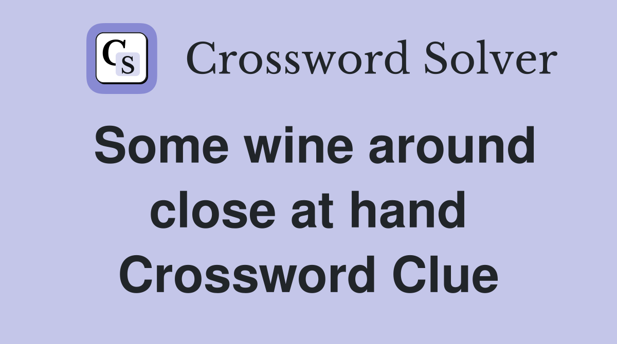 Some wine around close at hand Crossword Clue