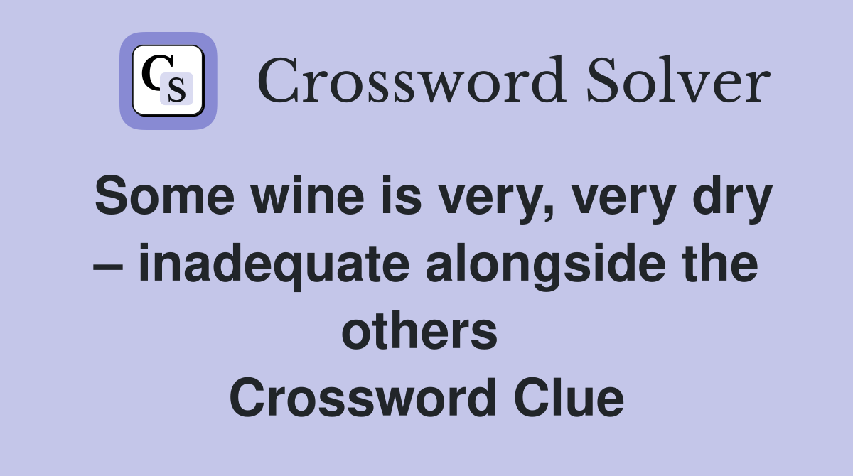 Some wine is very, very dry – inadequate alongside the others  Crossword Clue