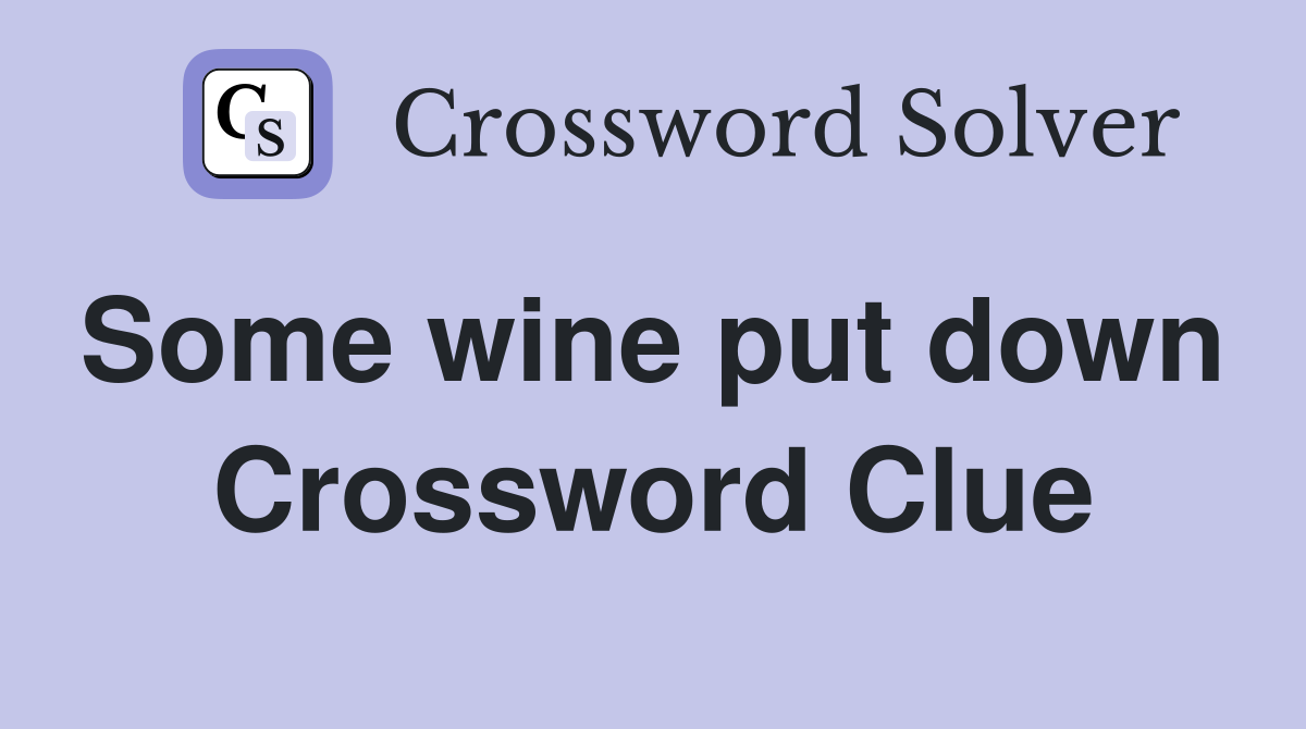 Some wine put down  Crossword Clue