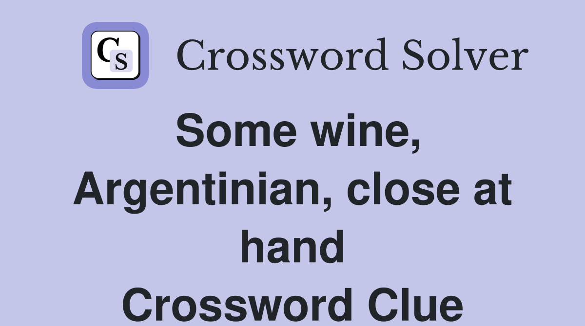 Some wine, Argentinian, close at hand Crossword Clue