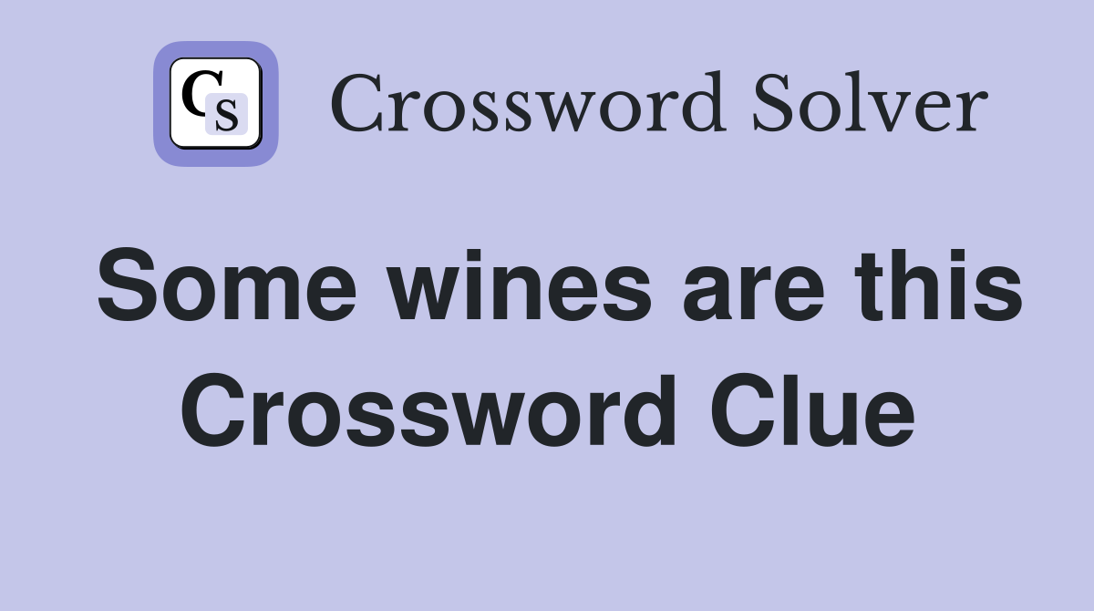 Some wines are this Crossword Clue