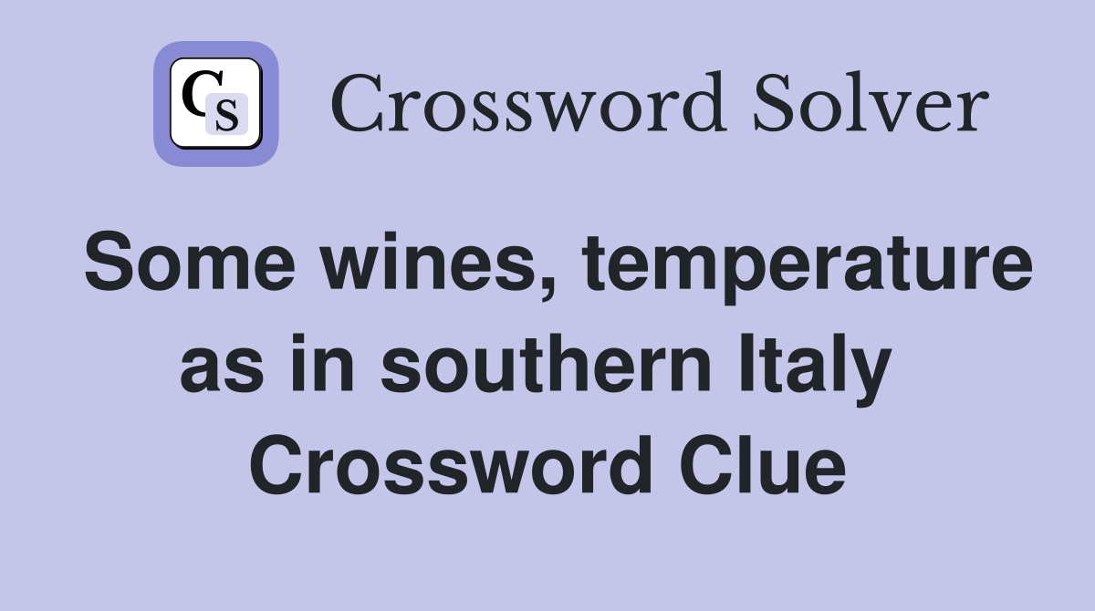 Some wines, temperature as in southern Italy  Crossword Clue