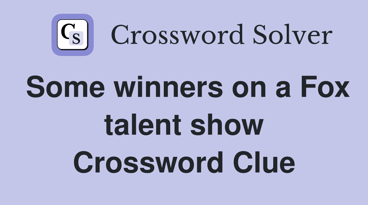 Some winners on a Fox talent show Crossword Clue