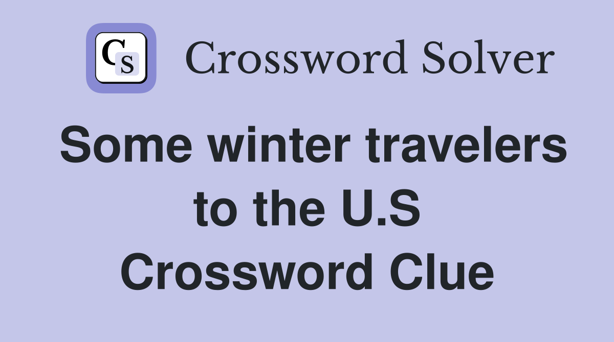 Some winter travelers to the U.S Crossword Clue